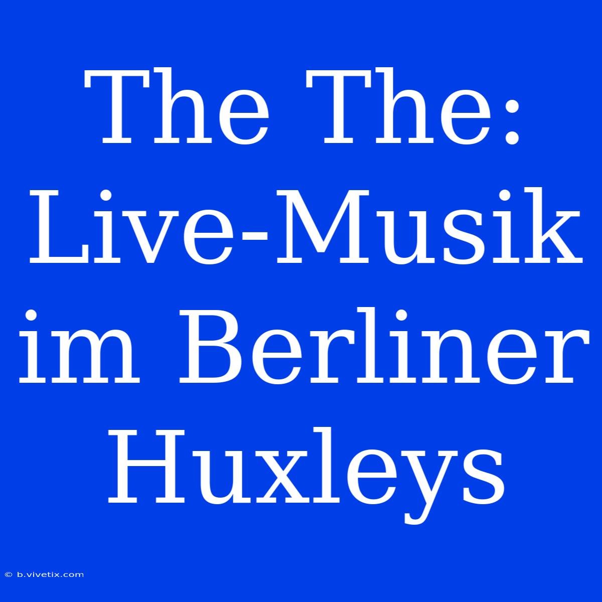 The The: Live-Musik Im Berliner Huxleys 