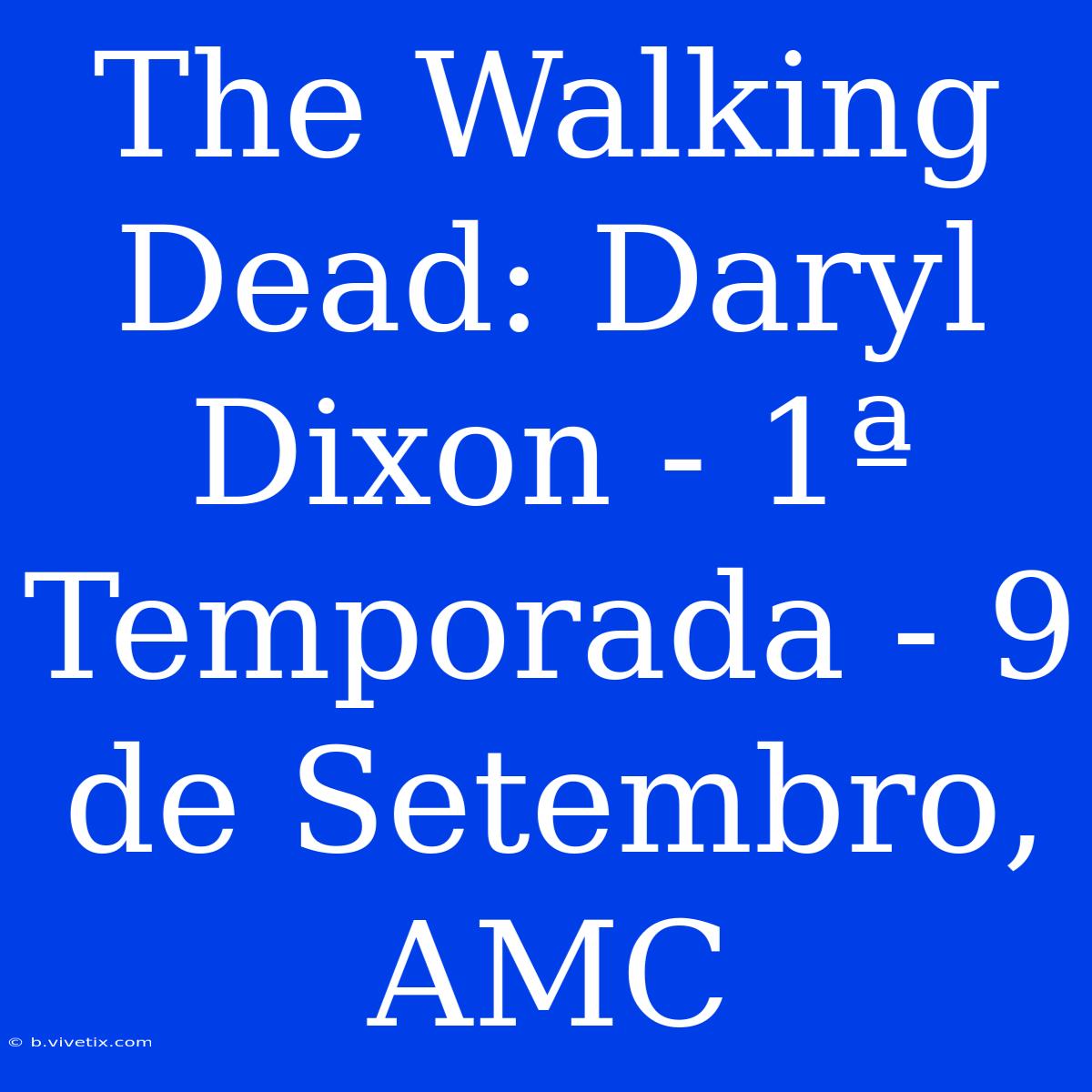 The Walking Dead: Daryl Dixon - 1ª Temporada - 9 De Setembro, AMC