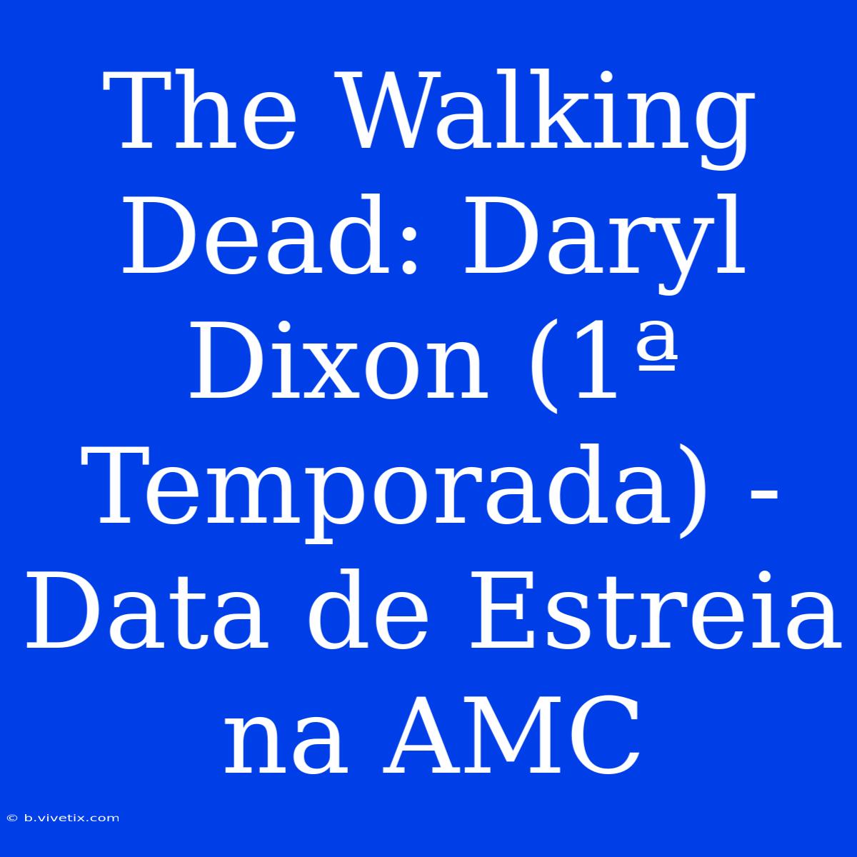 The Walking Dead: Daryl Dixon (1ª Temporada) - Data De Estreia Na AMC