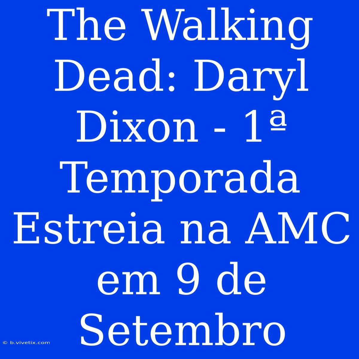 The Walking Dead: Daryl Dixon - 1ª Temporada Estreia Na AMC Em 9 De Setembro