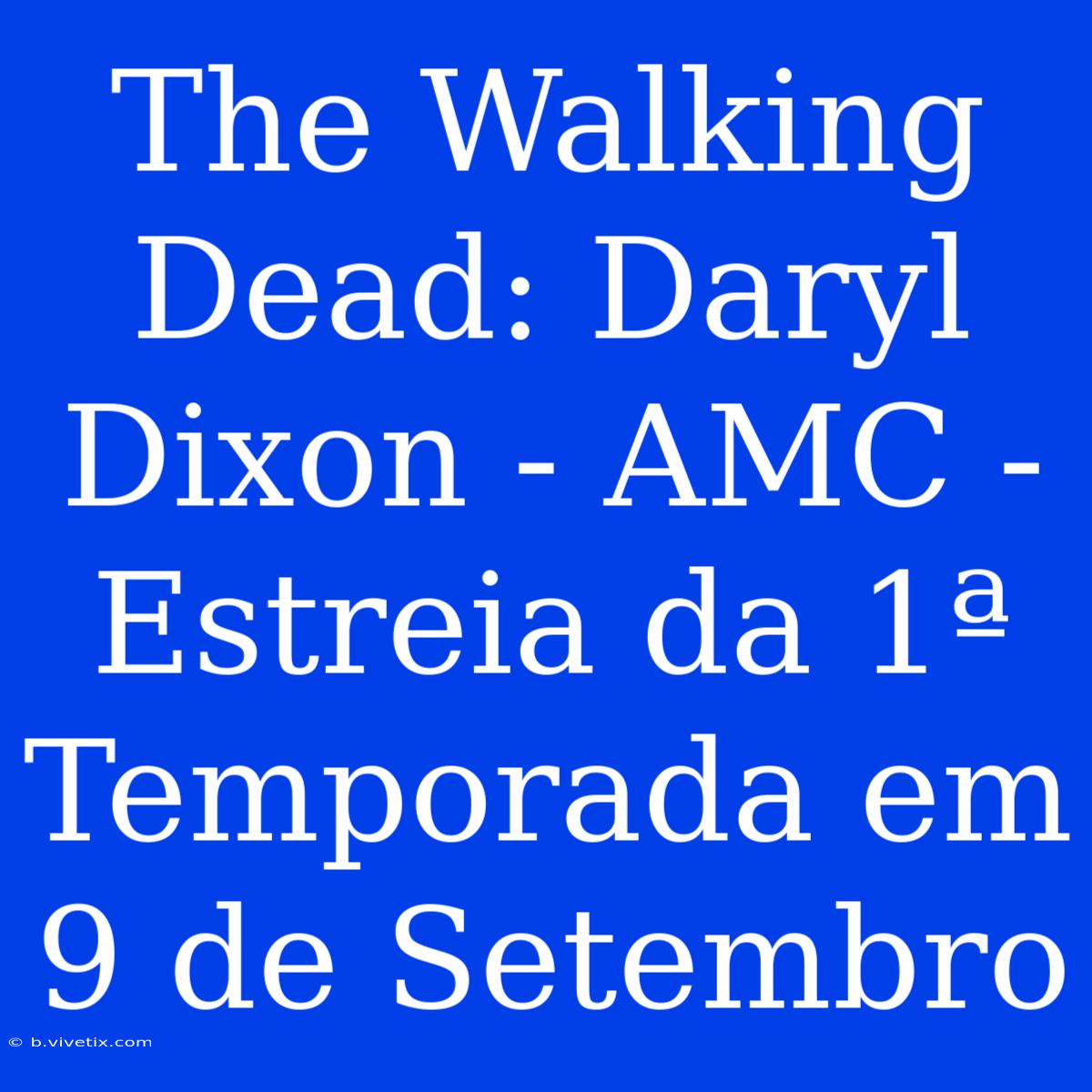 The Walking Dead: Daryl Dixon - AMC - Estreia Da 1ª Temporada Em 9 De Setembro 