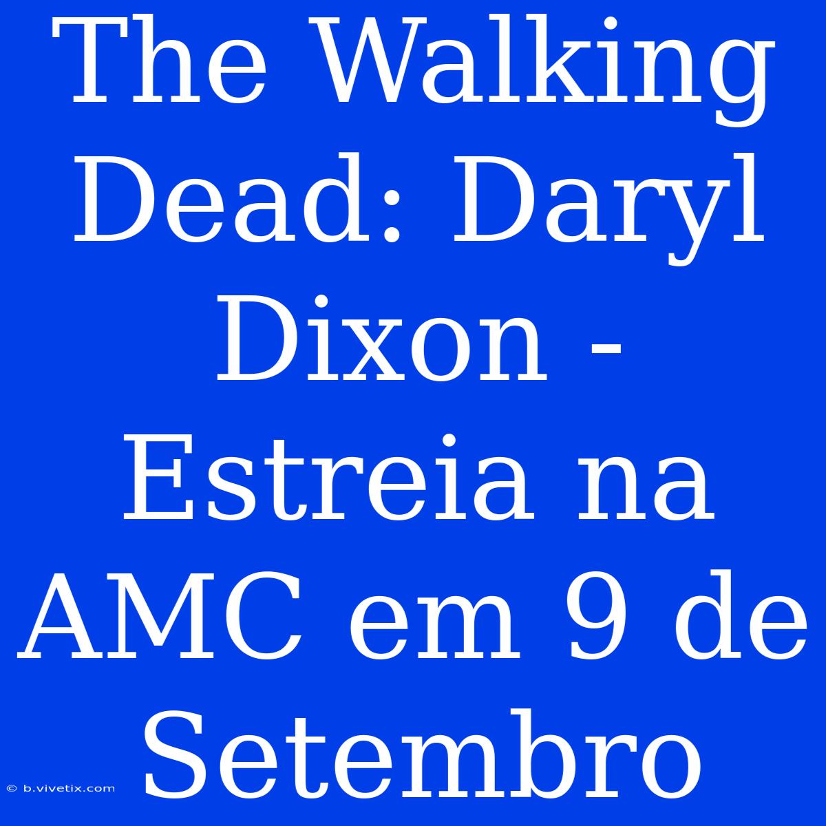 The Walking Dead: Daryl Dixon - Estreia Na AMC Em 9 De Setembro