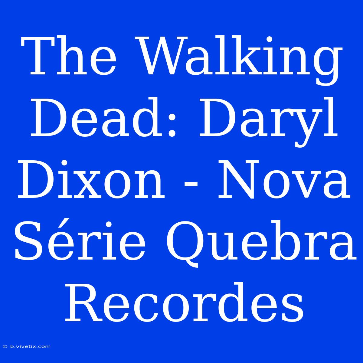 The Walking Dead: Daryl Dixon - Nova Série Quebra Recordes