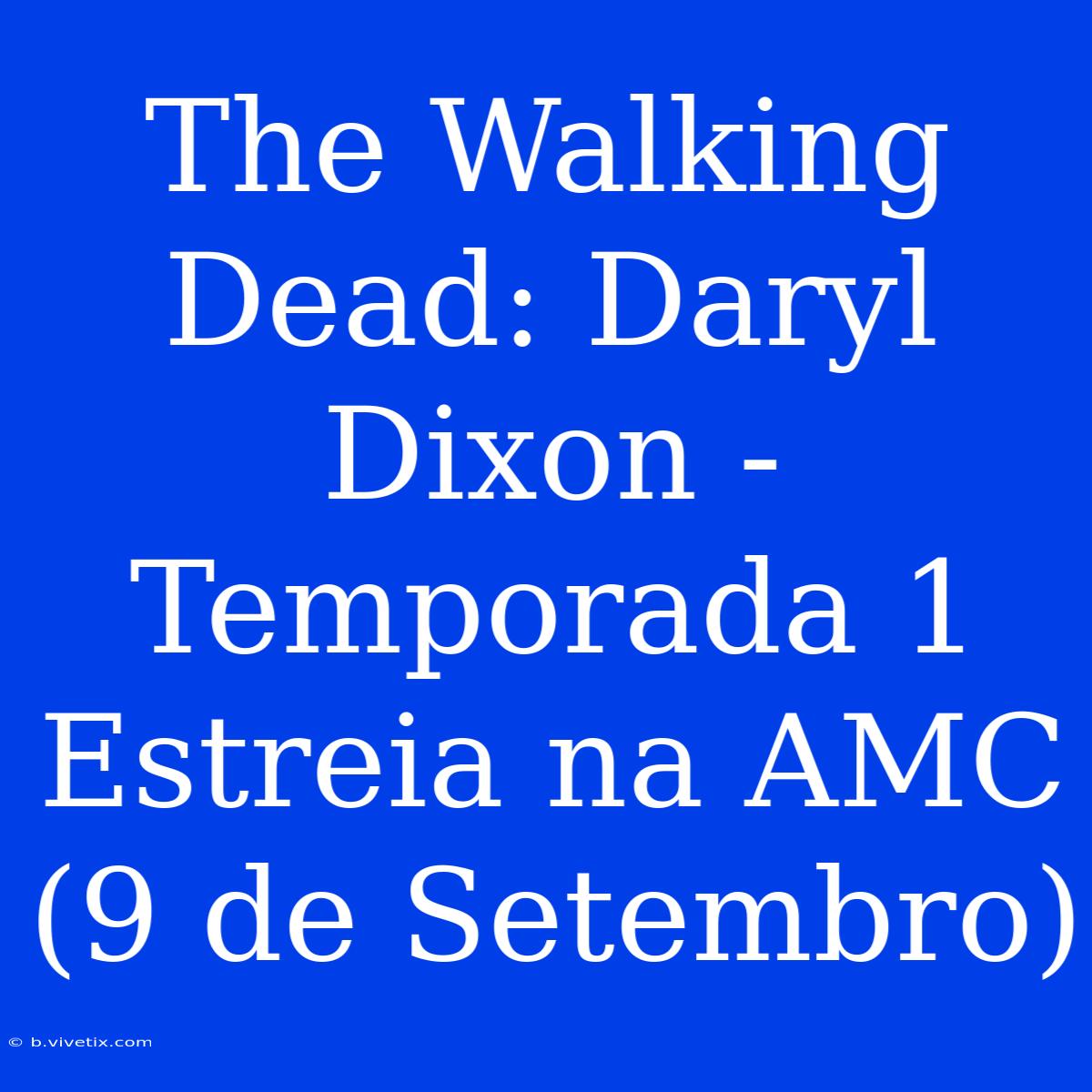 The Walking Dead: Daryl Dixon - Temporada 1 Estreia Na AMC (9 De Setembro)