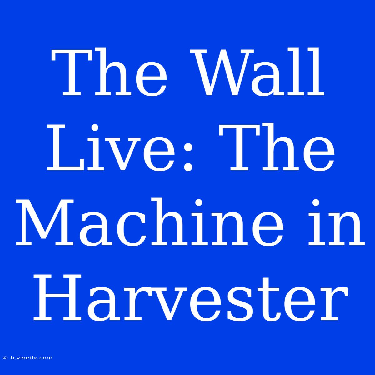 The Wall Live: The Machine In Harvester 