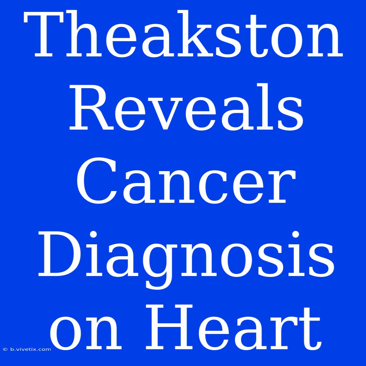 Theakston Reveals Cancer Diagnosis On Heart