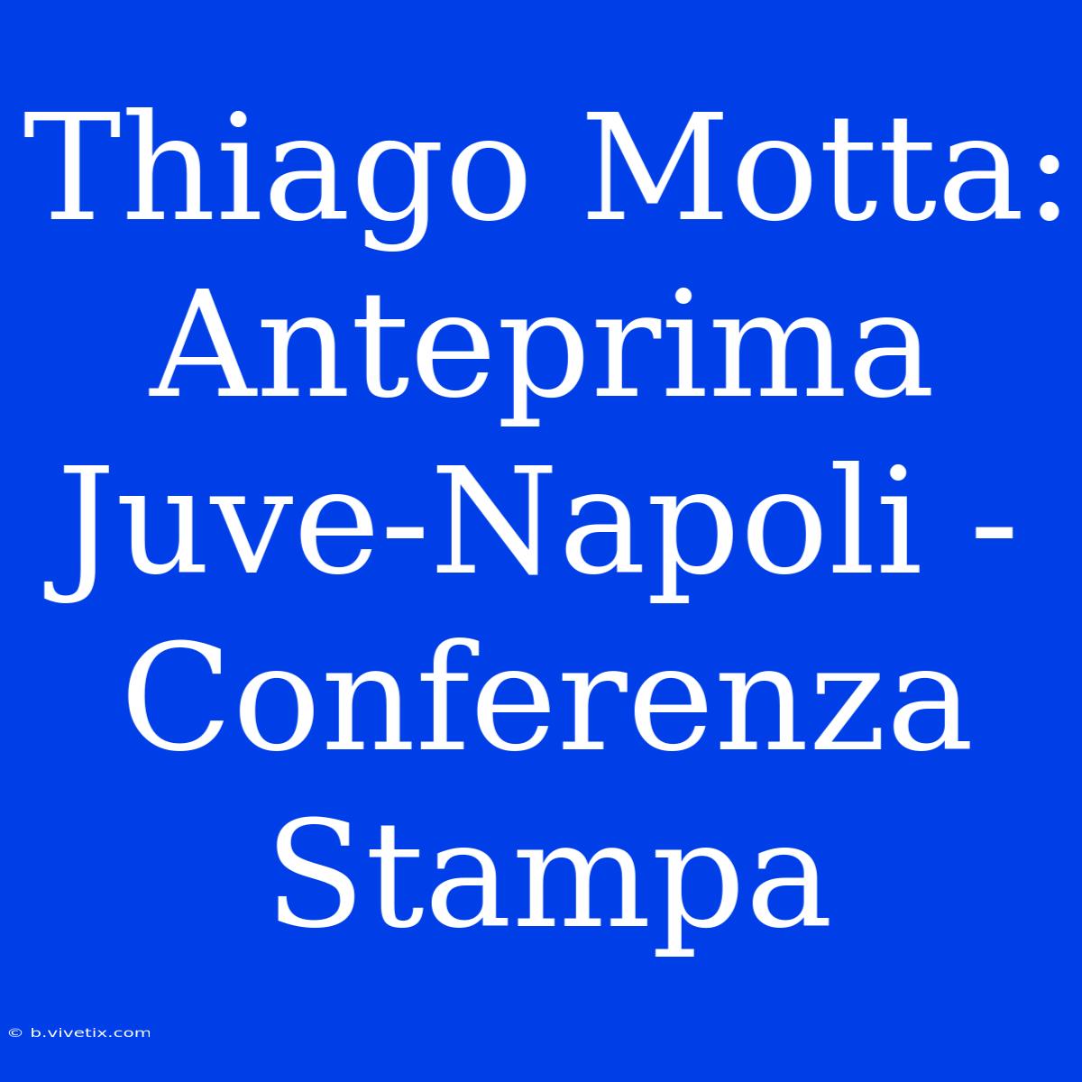 Thiago Motta: Anteprima Juve-Napoli - Conferenza Stampa