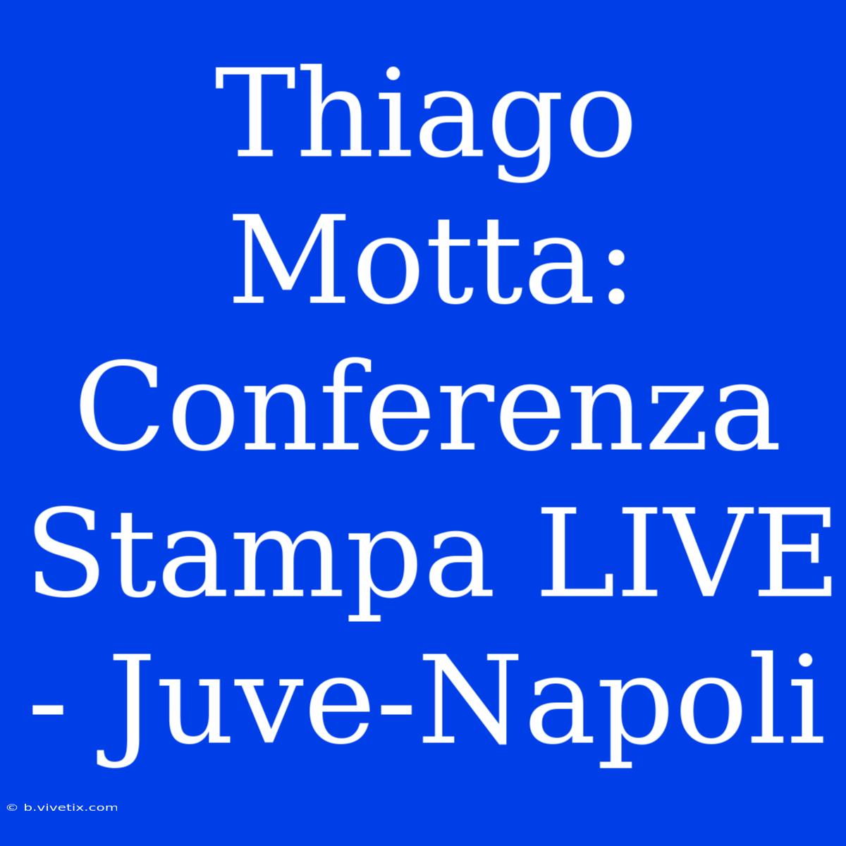 Thiago Motta: Conferenza Stampa LIVE - Juve-Napoli