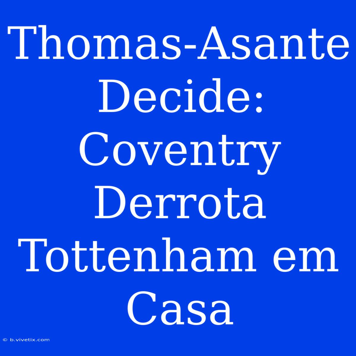 Thomas-Asante Decide: Coventry Derrota Tottenham Em Casa