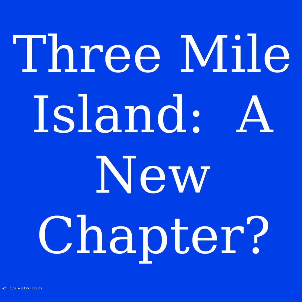 Three Mile Island:  A New Chapter?