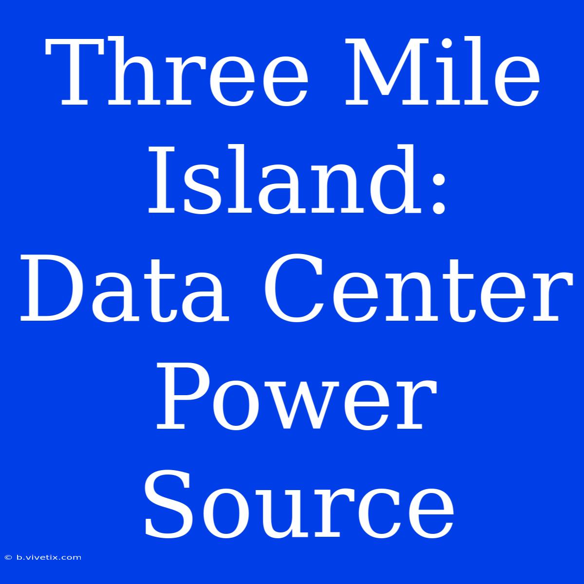 Three Mile Island:  Data Center Power Source