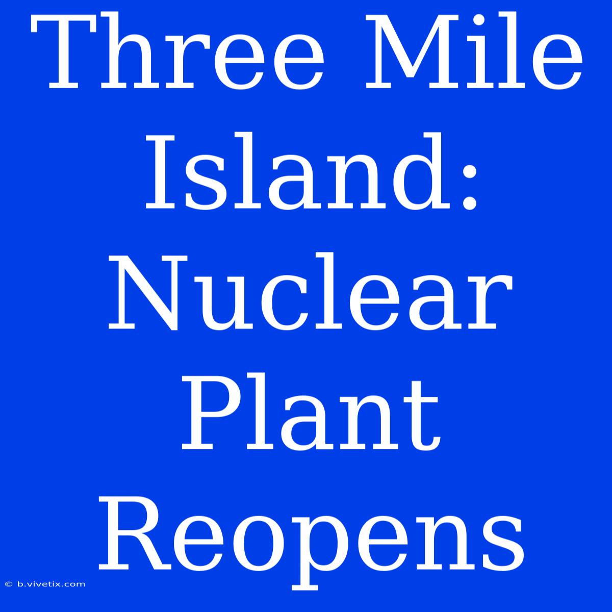 Three Mile Island: Nuclear Plant Reopens