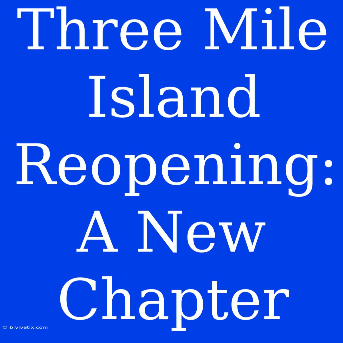 Three Mile Island Reopening: A New Chapter