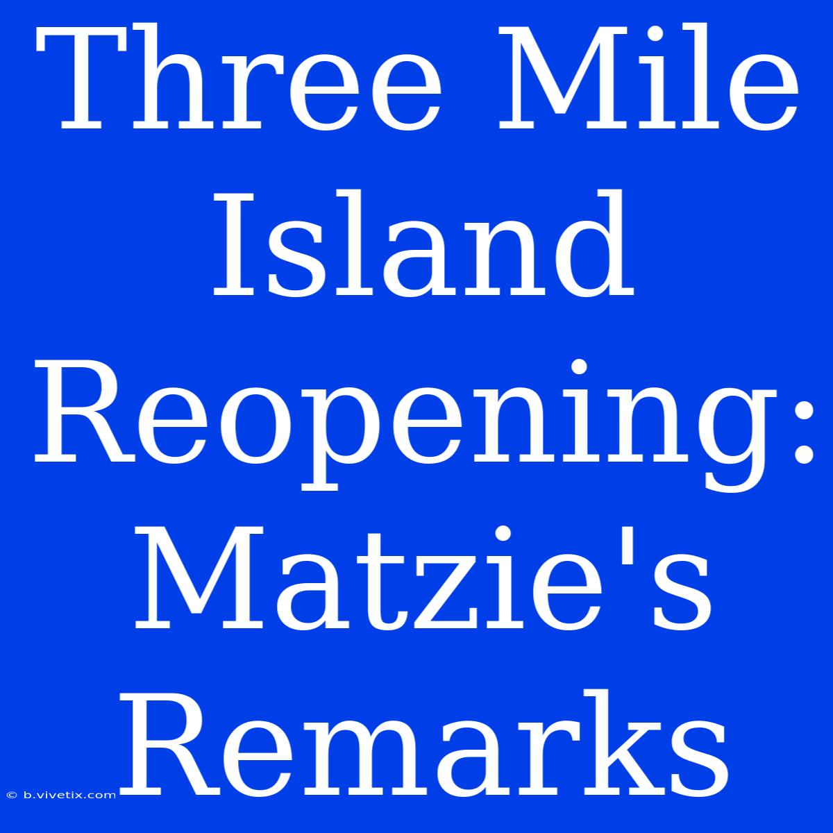 Three Mile Island Reopening: Matzie's Remarks