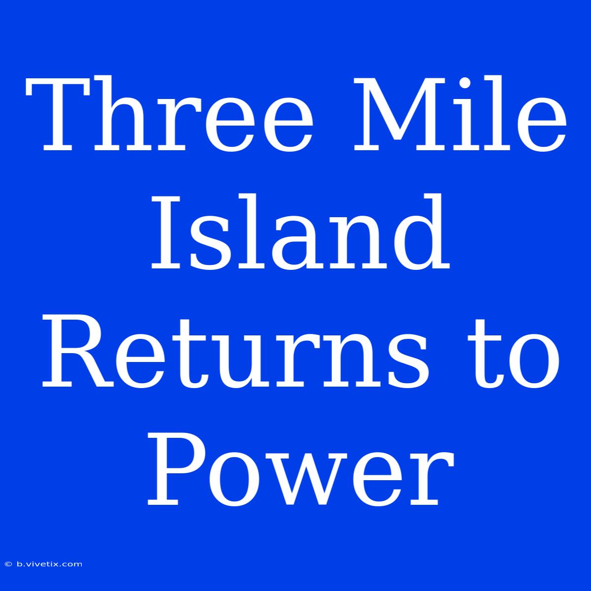 Three Mile Island Returns To Power