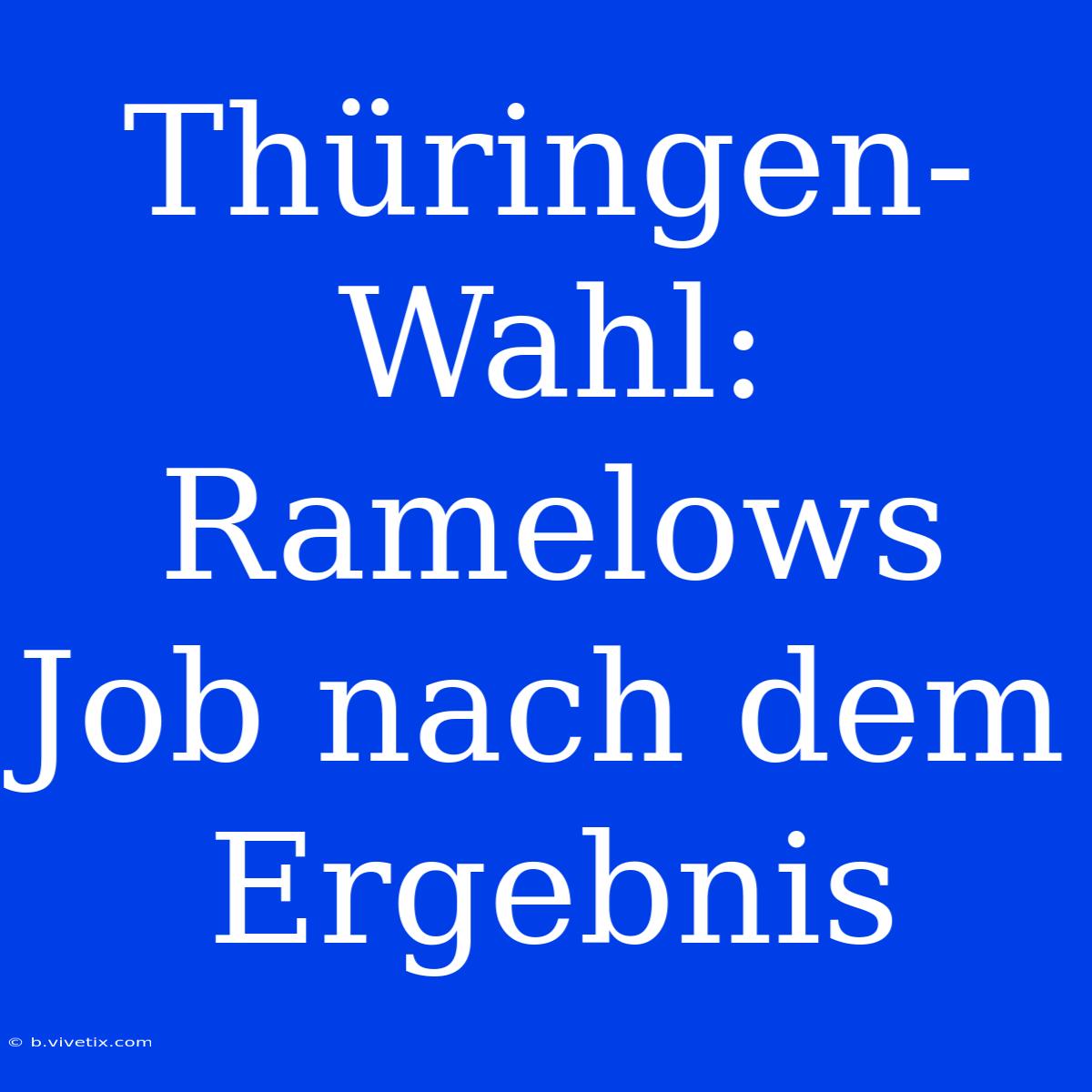 Thüringen-Wahl: Ramelows Job Nach Dem Ergebnis