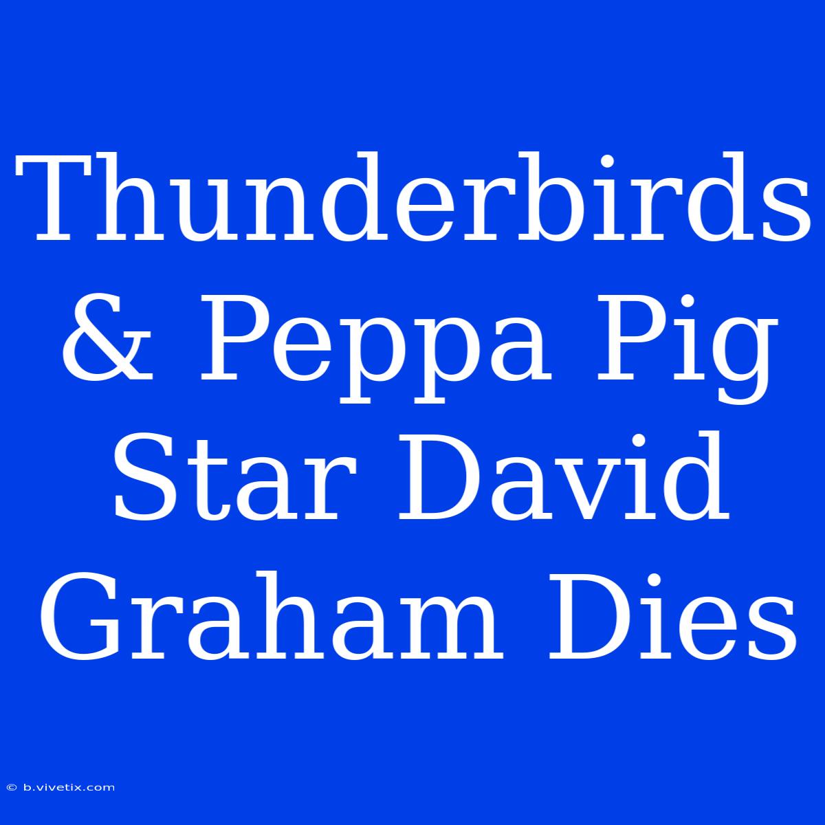 Thunderbirds & Peppa Pig Star David Graham Dies