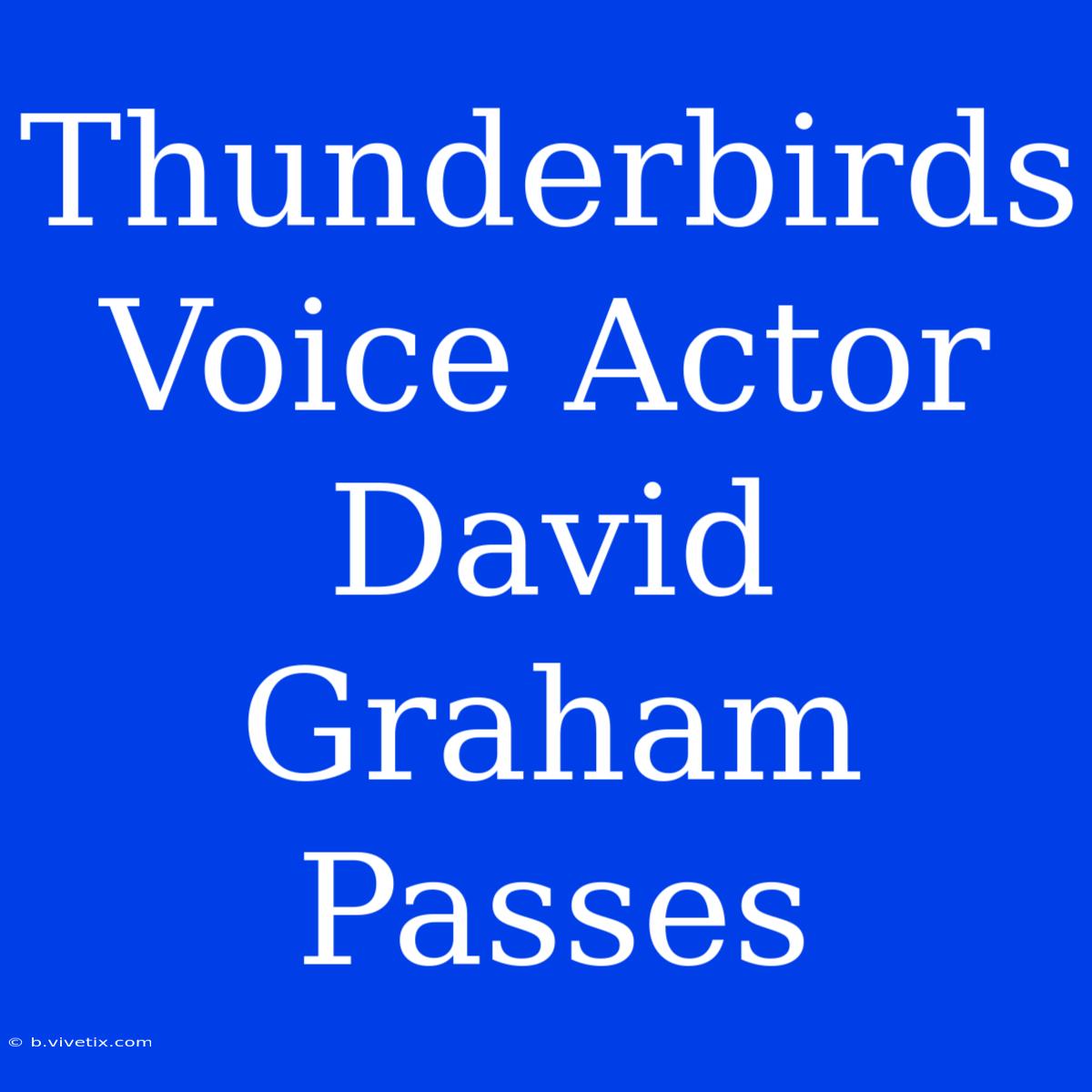 Thunderbirds Voice Actor David Graham Passes 