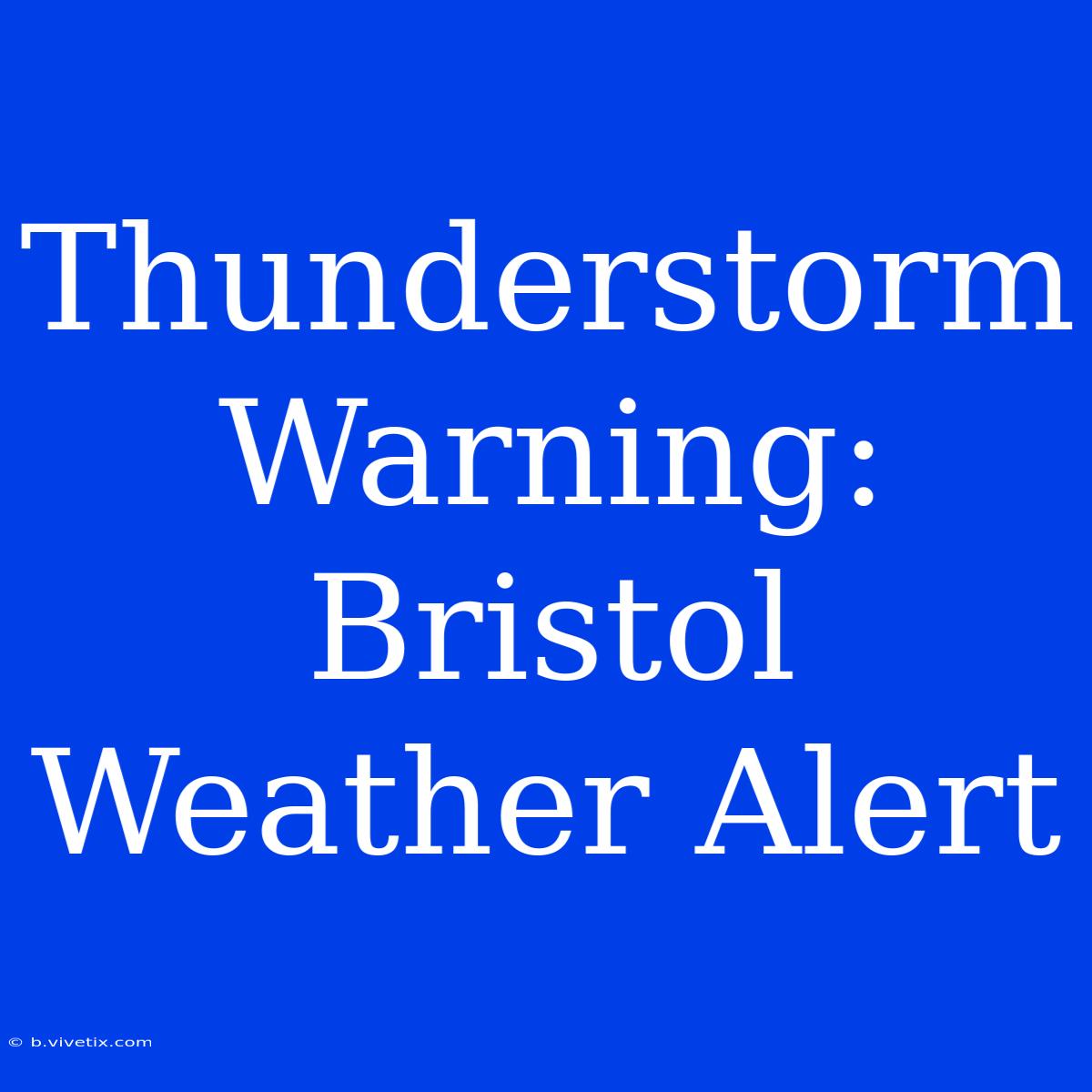 Thunderstorm Warning: Bristol Weather Alert