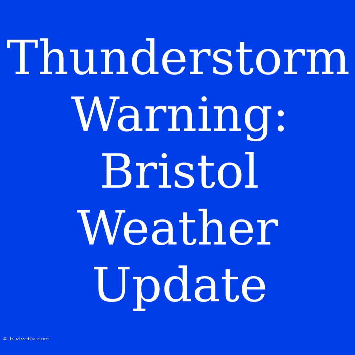 Thunderstorm Warning: Bristol Weather Update 