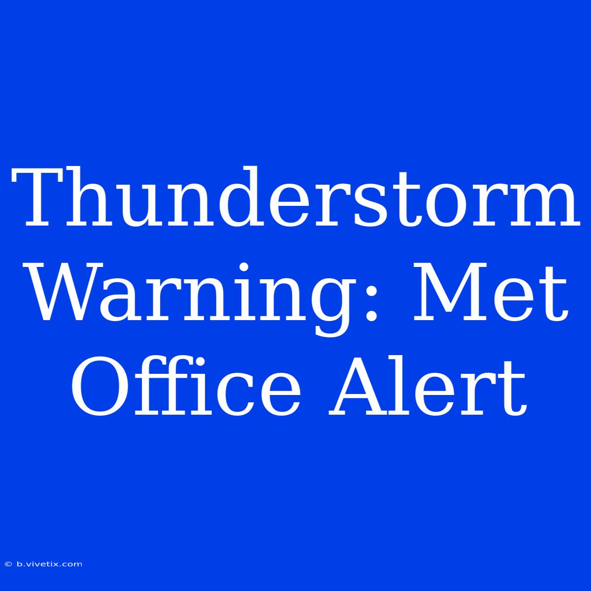 Thunderstorm Warning: Met Office Alert