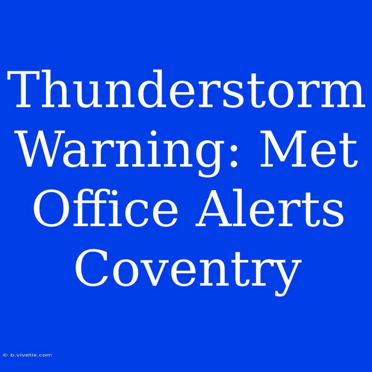 Thunderstorm Warning: Met Office Alerts Coventry