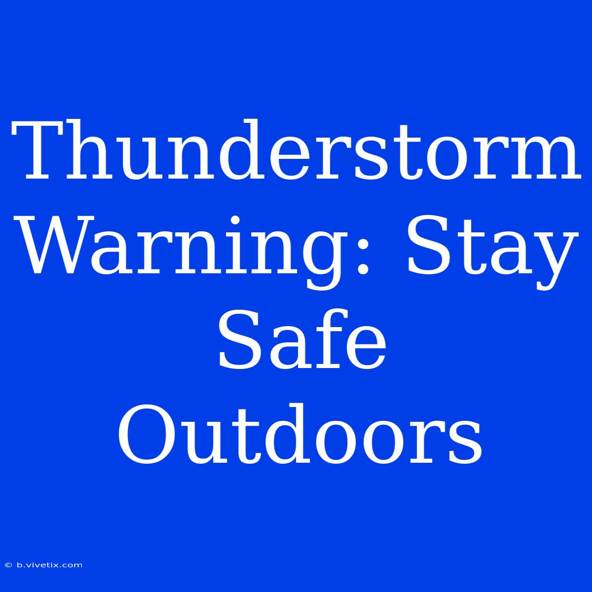 Thunderstorm Warning: Stay Safe Outdoors 