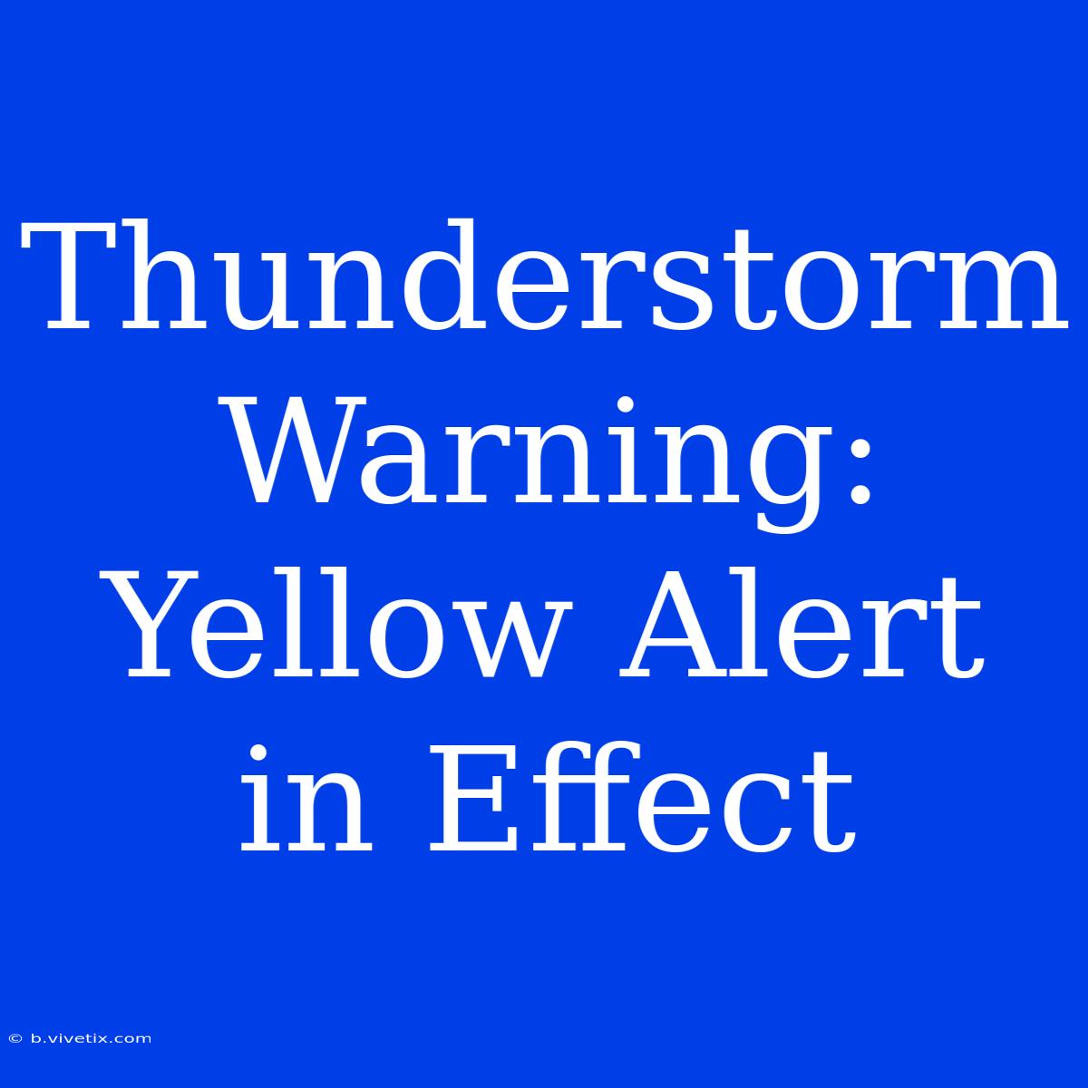 Thunderstorm Warning: Yellow Alert In Effect