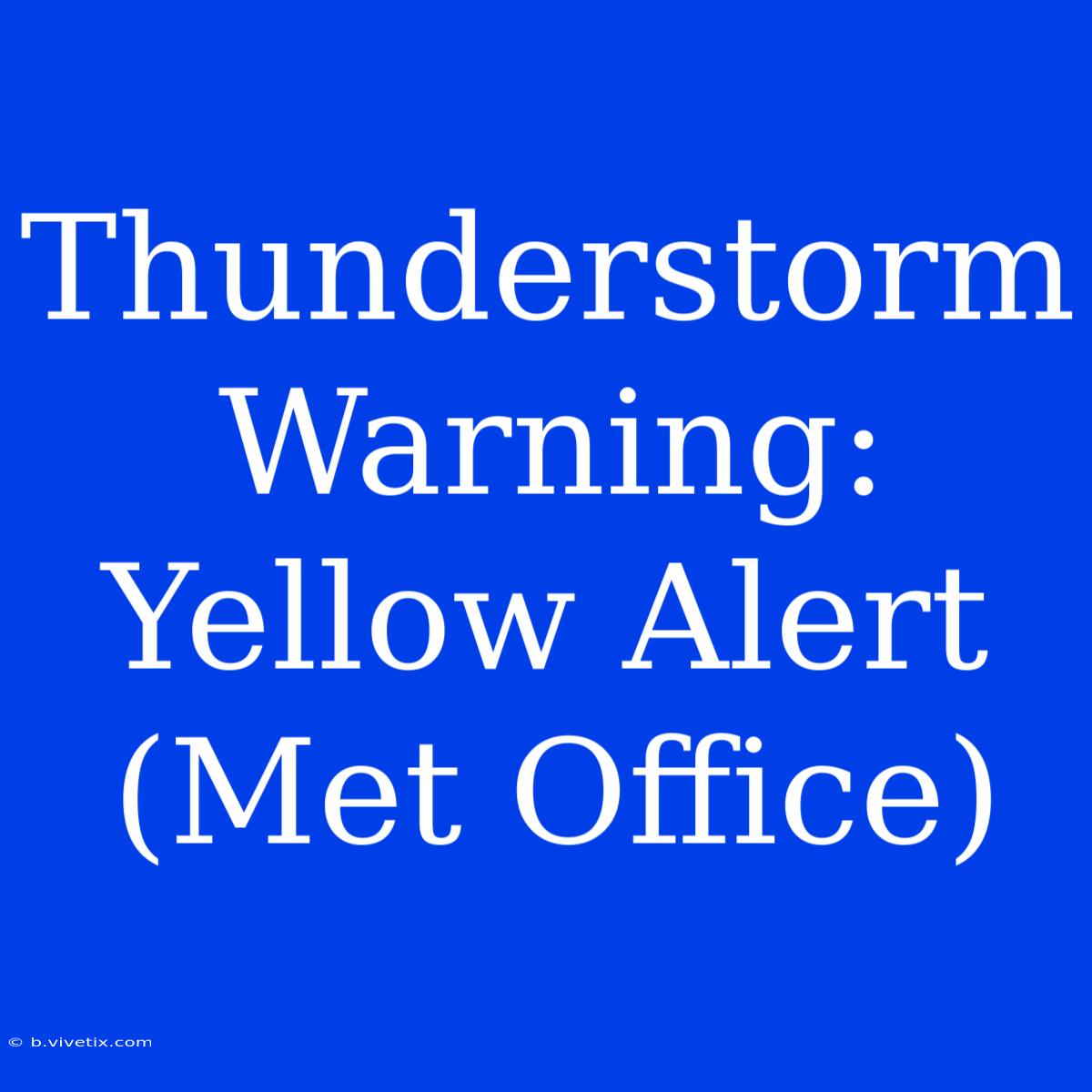 Thunderstorm Warning: Yellow Alert (Met Office)