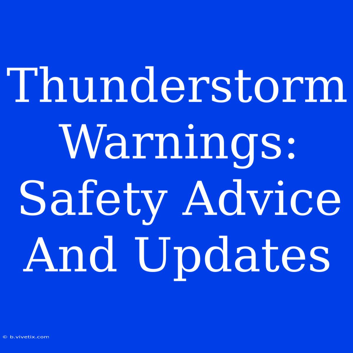 Thunderstorm Warnings: Safety Advice And Updates