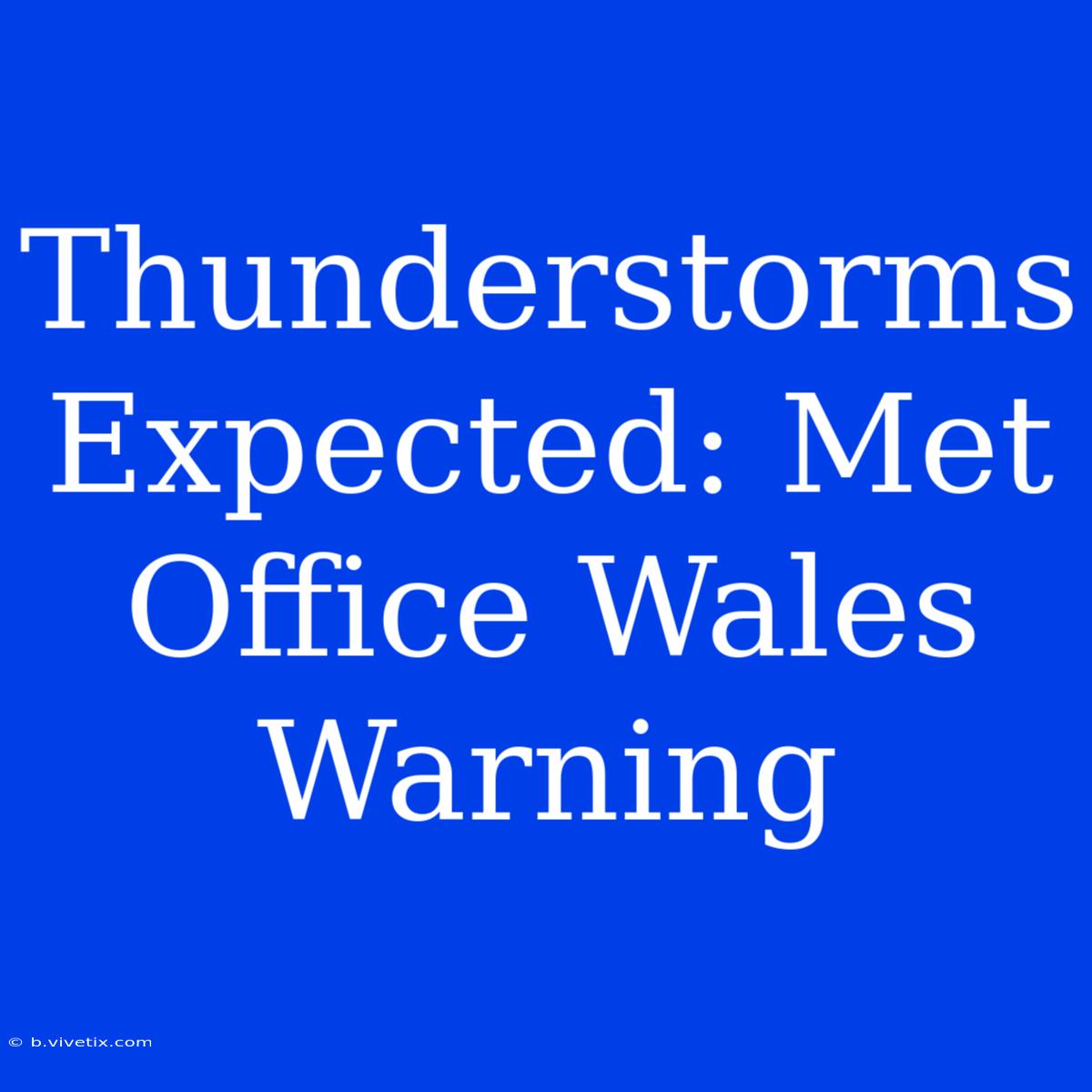 Thunderstorms Expected: Met Office Wales Warning