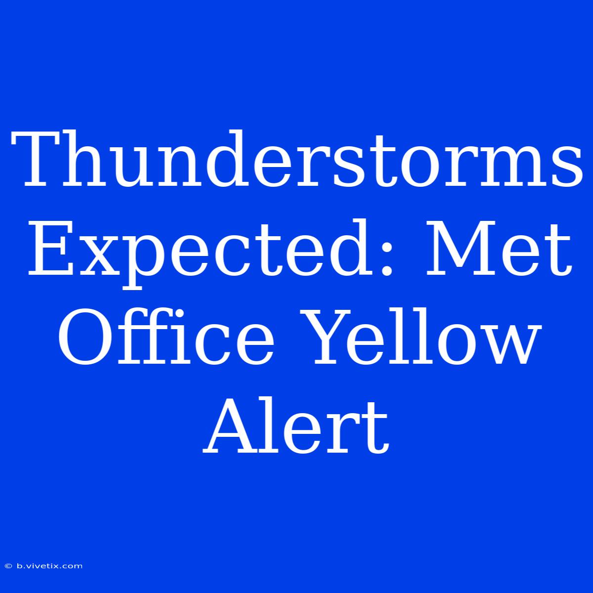 Thunderstorms Expected: Met Office Yellow Alert 