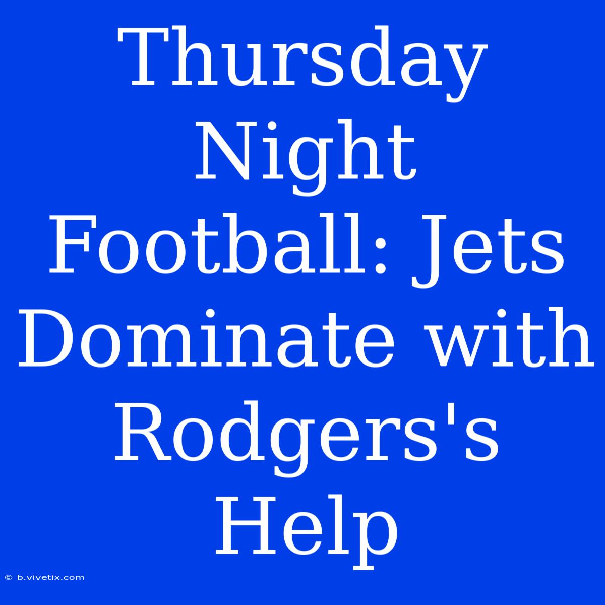 Thursday Night Football: Jets Dominate With Rodgers's Help