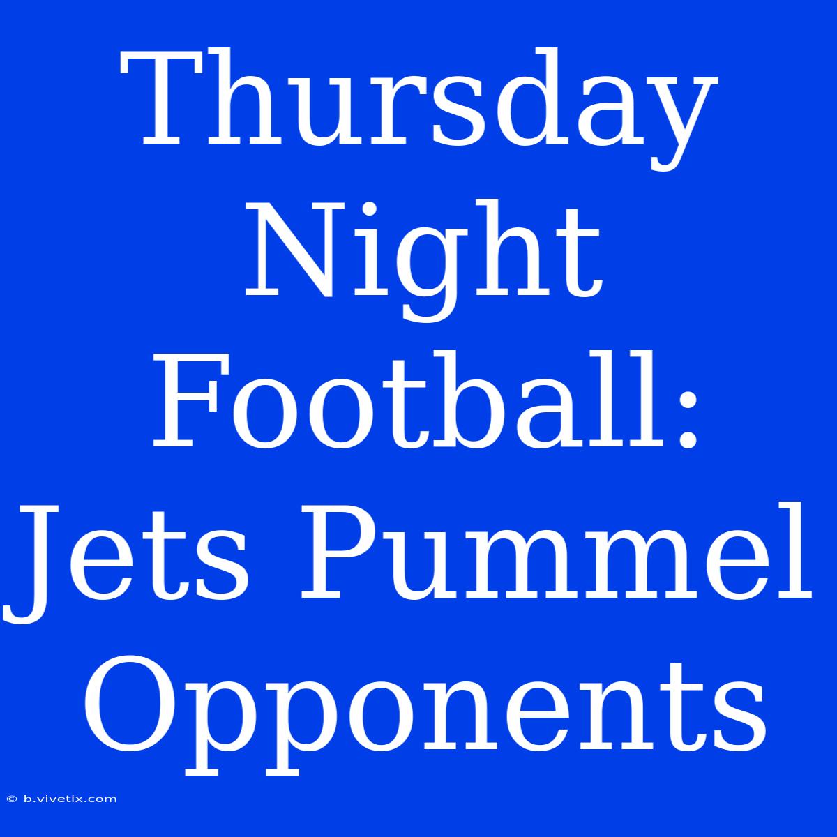 Thursday Night Football: Jets Pummel Opponents