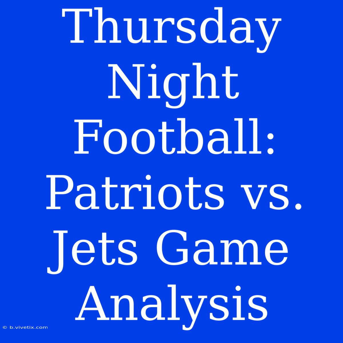 Thursday Night Football: Patriots Vs. Jets Game Analysis