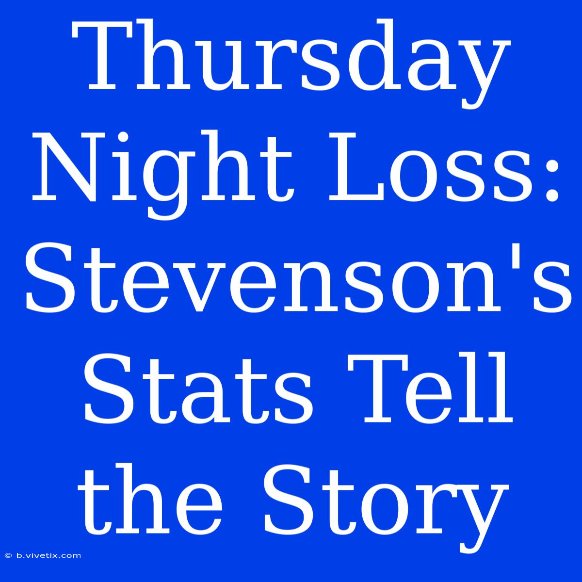 Thursday Night Loss: Stevenson's Stats Tell The Story