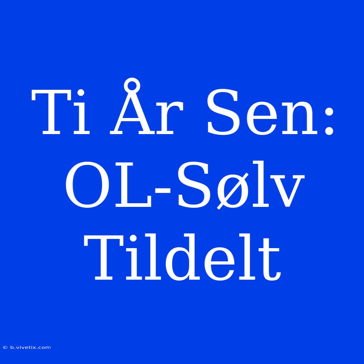 Ti År Sen: OL-Sølv Tildelt