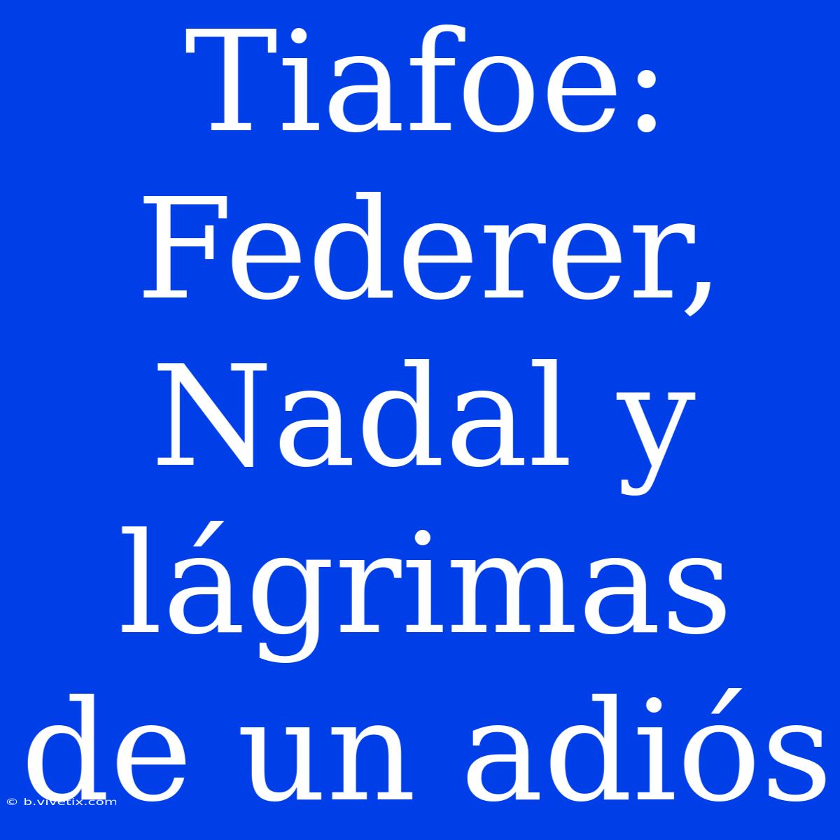 Tiafoe: Federer, Nadal Y Lágrimas De Un Adiós