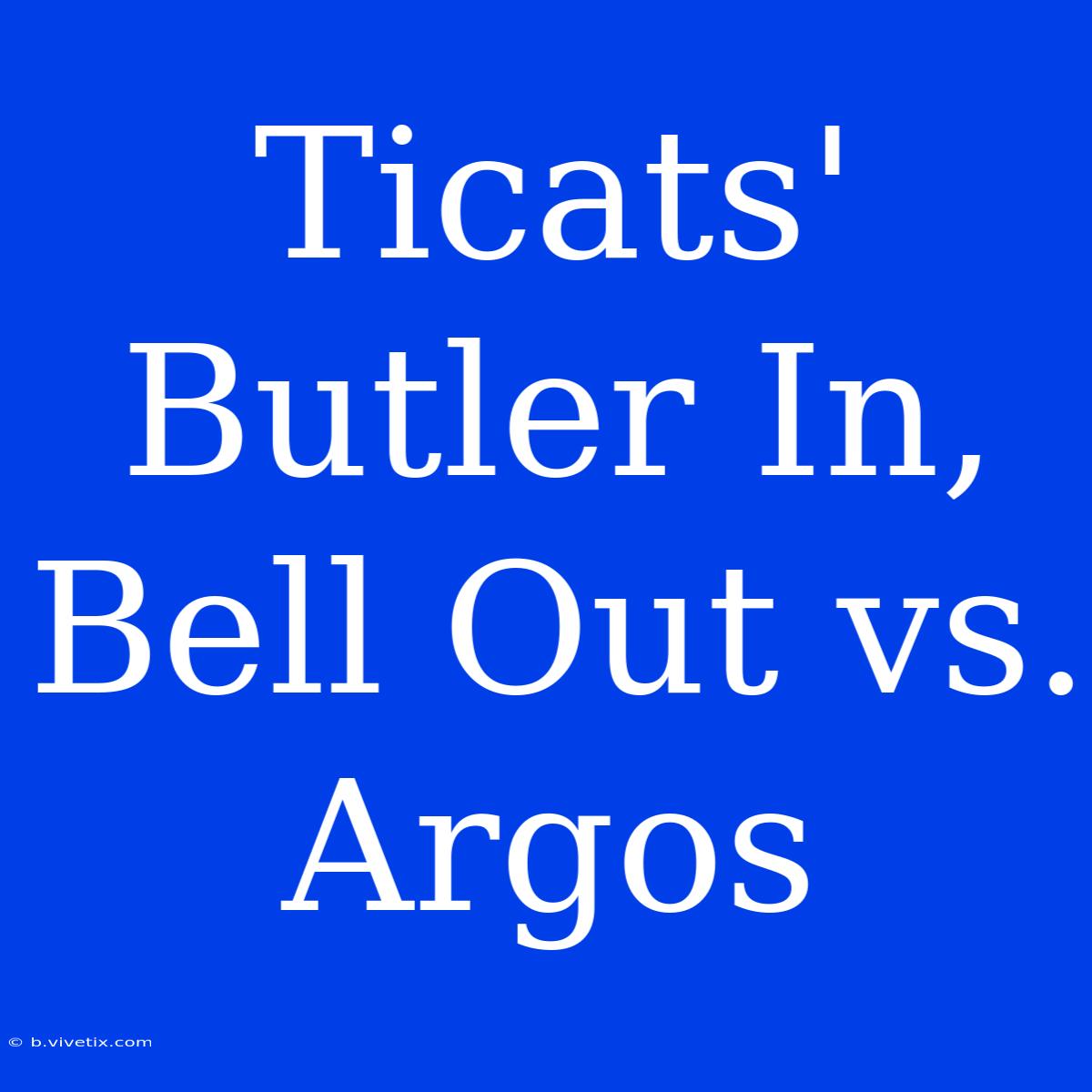 Ticats' Butler In, Bell Out Vs. Argos