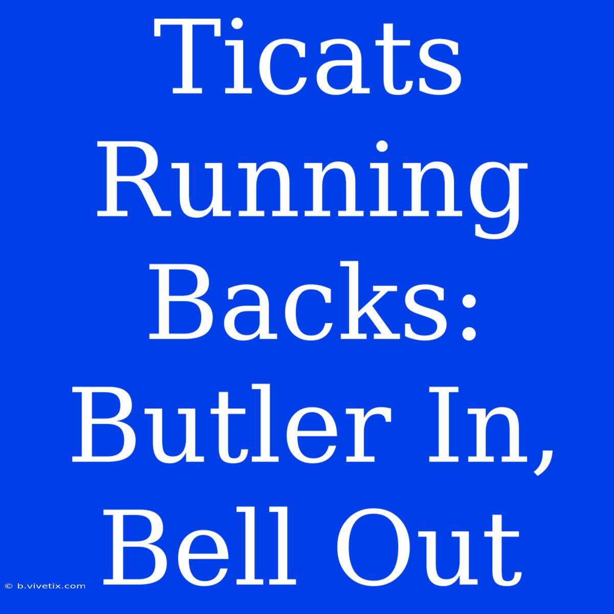 Ticats Running Backs: Butler In, Bell Out 