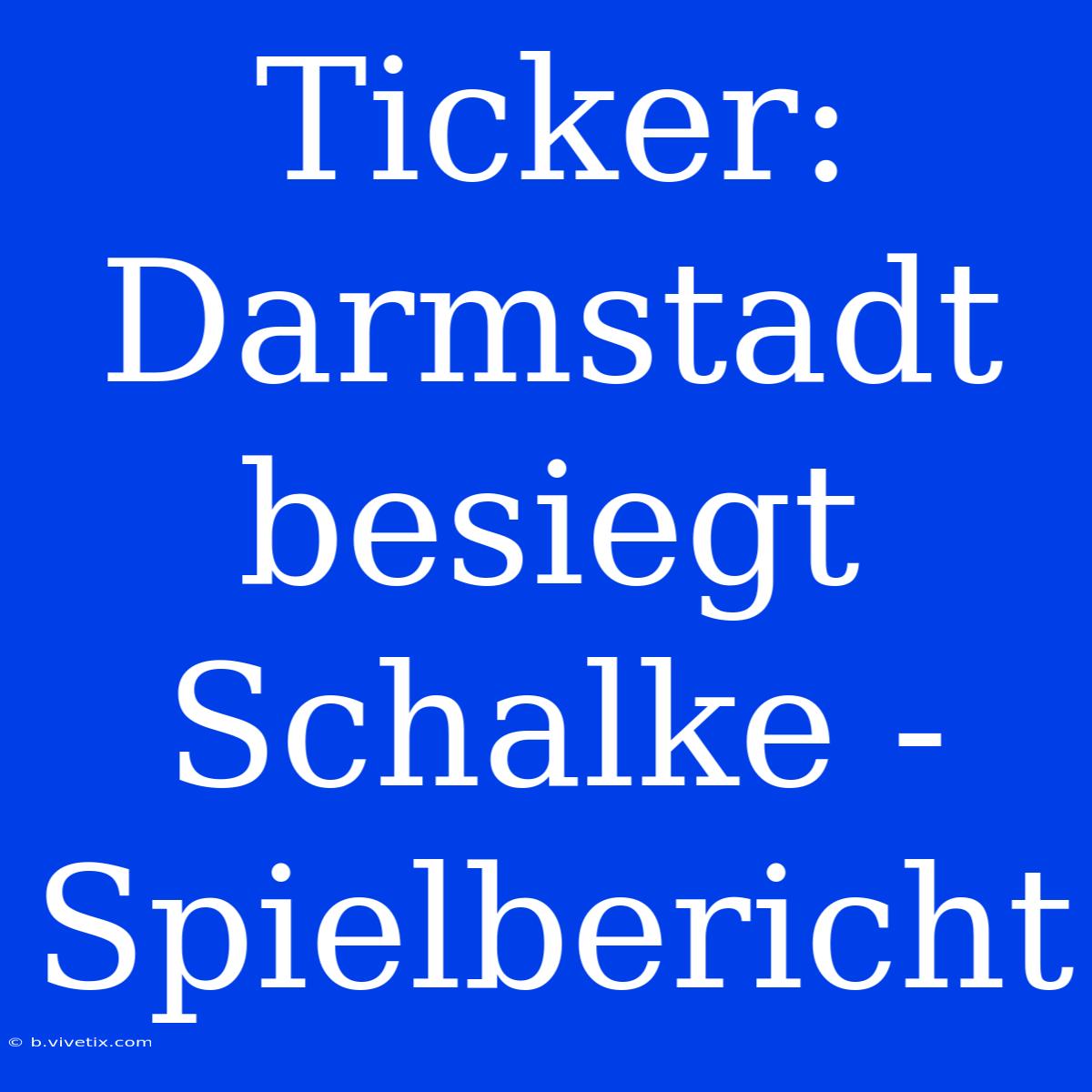 Ticker: Darmstadt Besiegt Schalke - Spielbericht