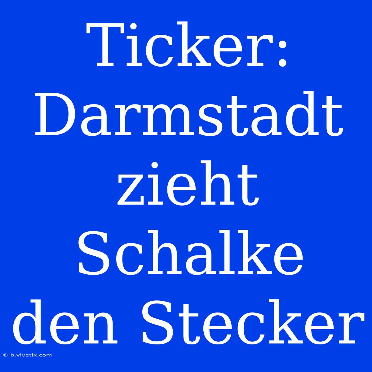 Ticker: Darmstadt Zieht Schalke Den Stecker