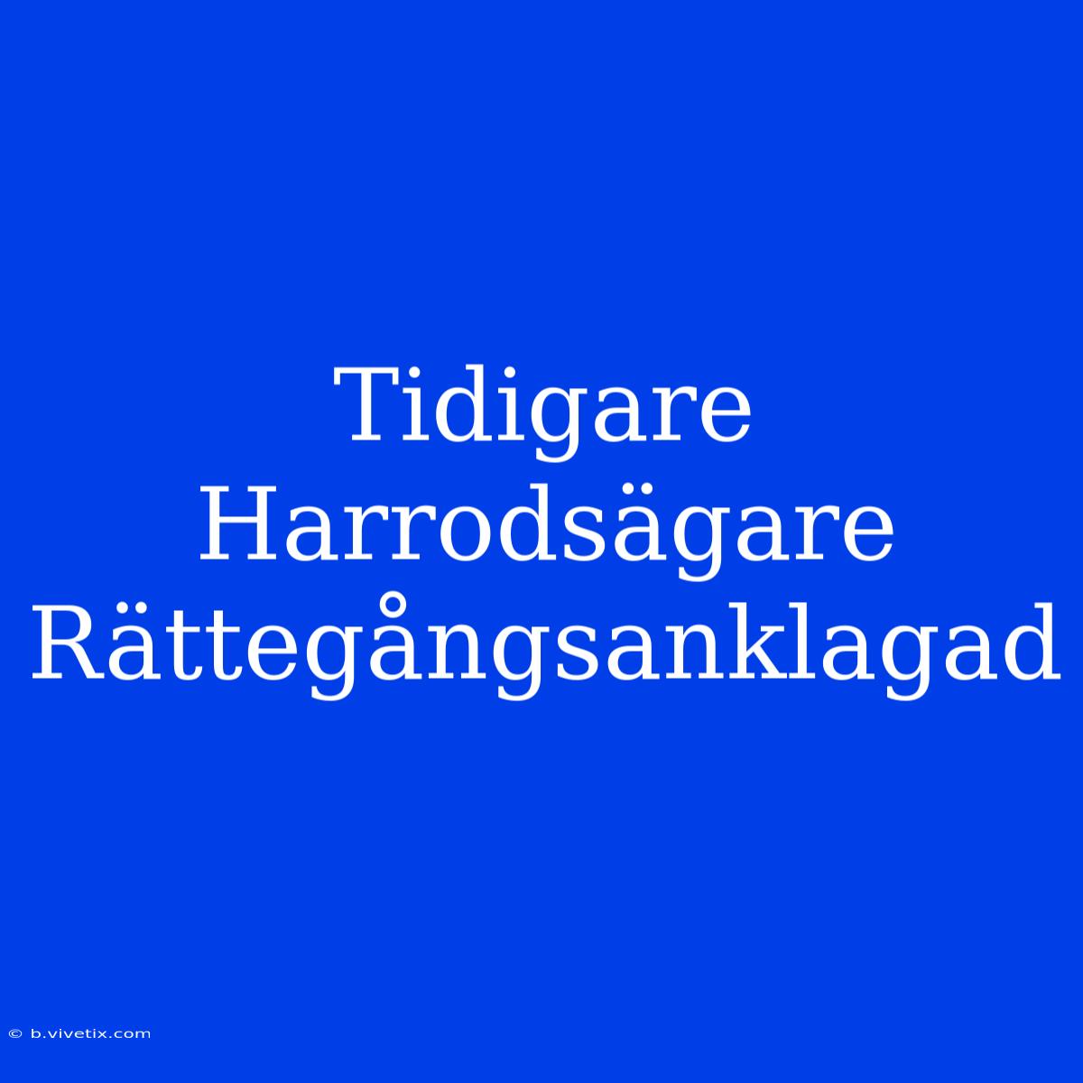 Tidigare Harrodsägare Rättegångsanklagad