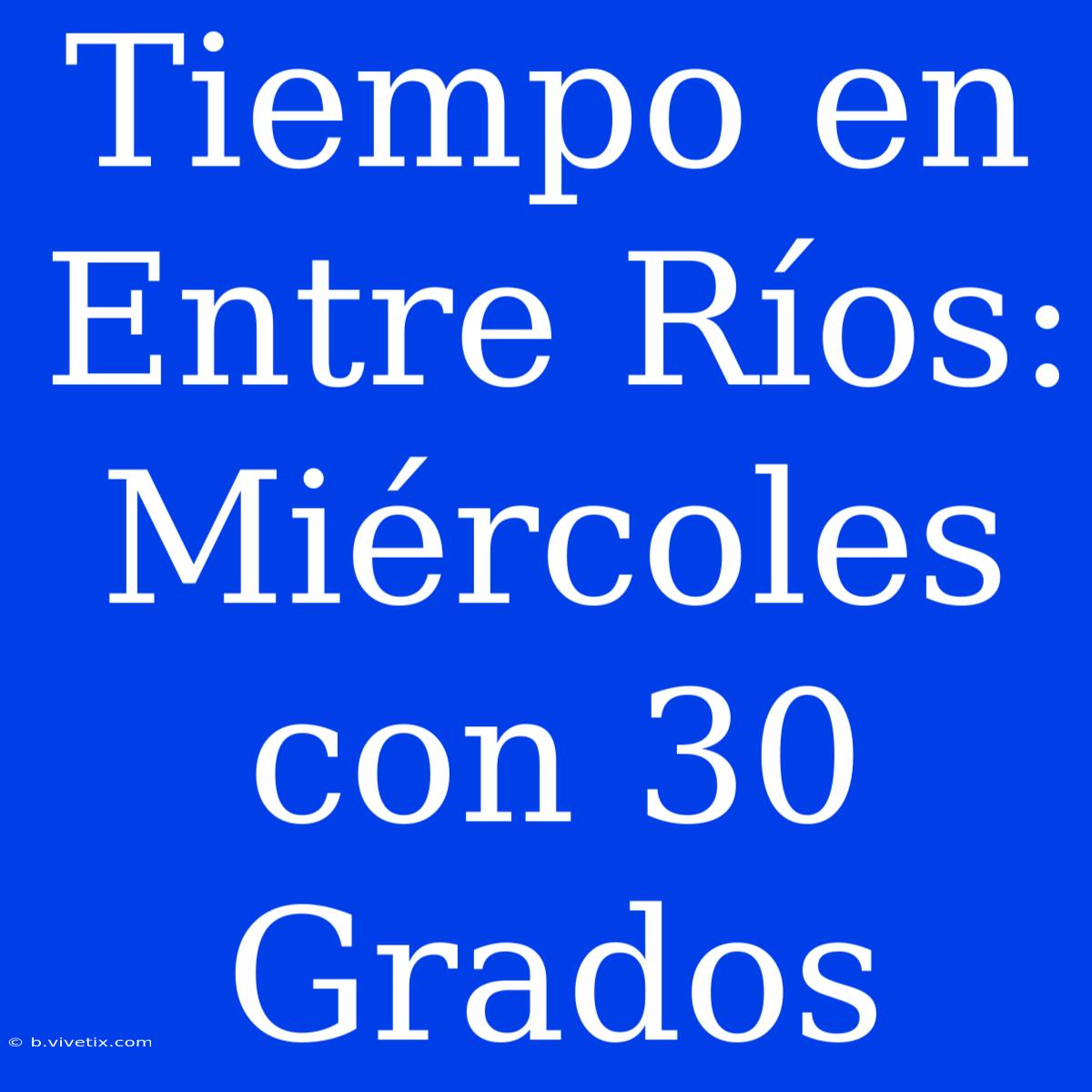 Tiempo En Entre Ríos: Miércoles Con 30 Grados