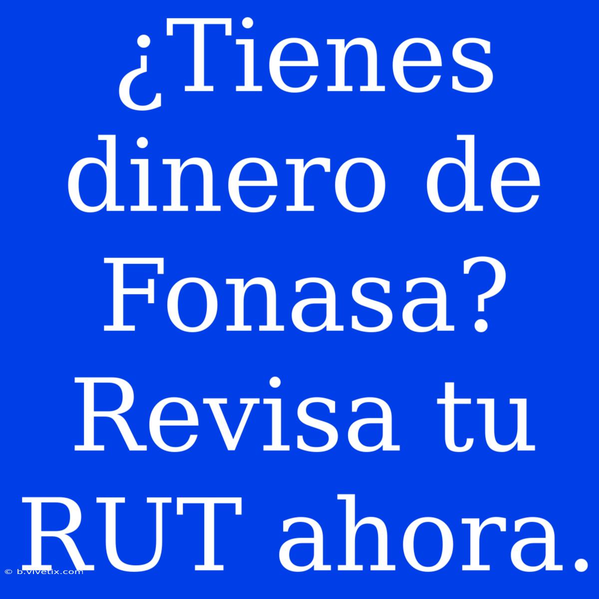 ¿Tienes Dinero De Fonasa? Revisa Tu RUT Ahora.