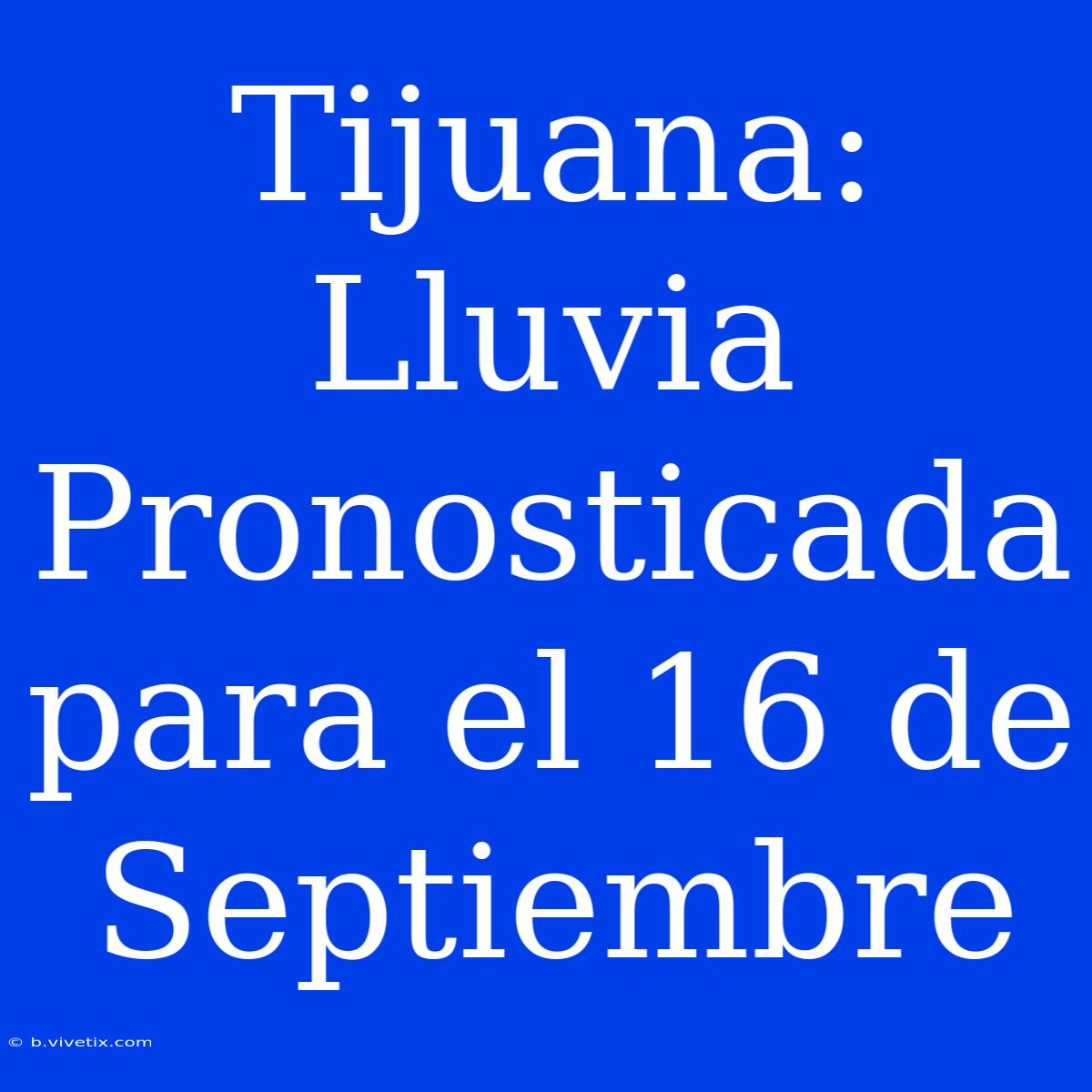 Tijuana: Lluvia Pronosticada Para El 16 De Septiembre