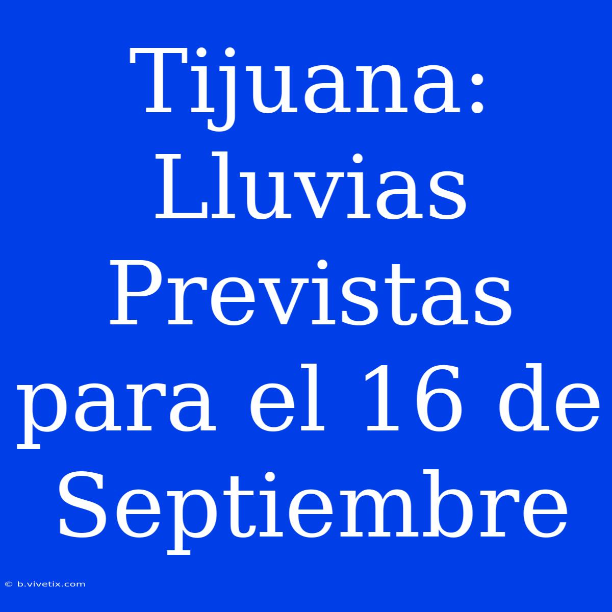 Tijuana: Lluvias Previstas Para El 16 De Septiembre