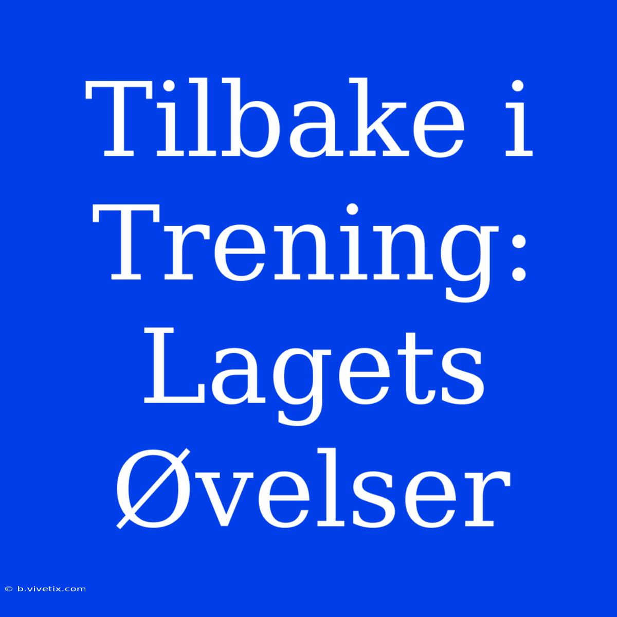 Tilbake I Trening: Lagets Øvelser