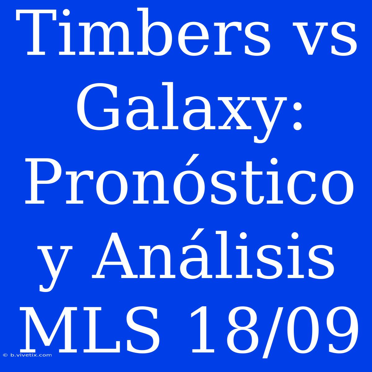 Timbers Vs Galaxy: Pronóstico Y Análisis MLS 18/09