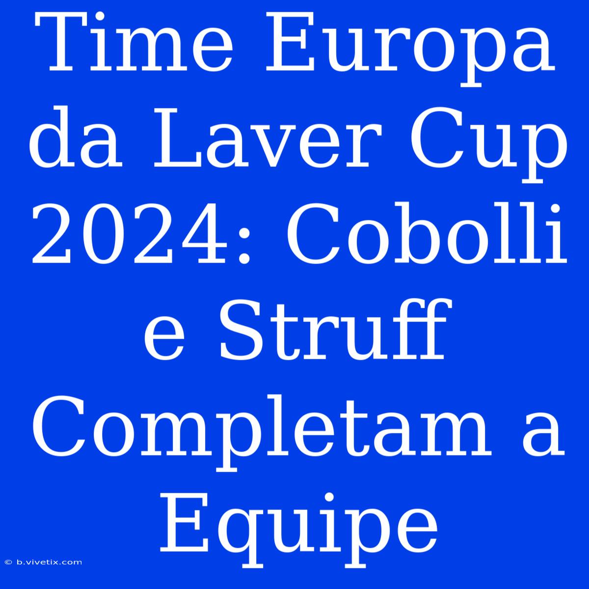 Time Europa Da Laver Cup 2024: Cobolli E Struff Completam A Equipe